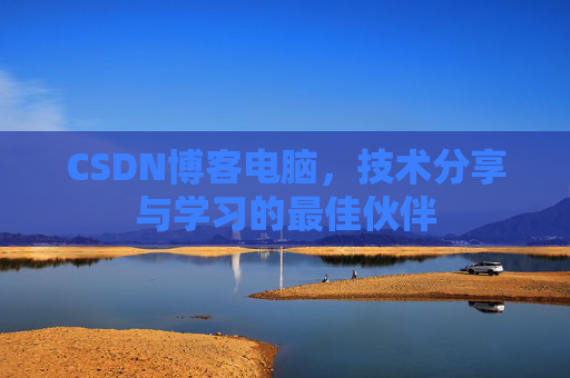 CSDN博客电脑，技术分享与学习的最佳伙伴